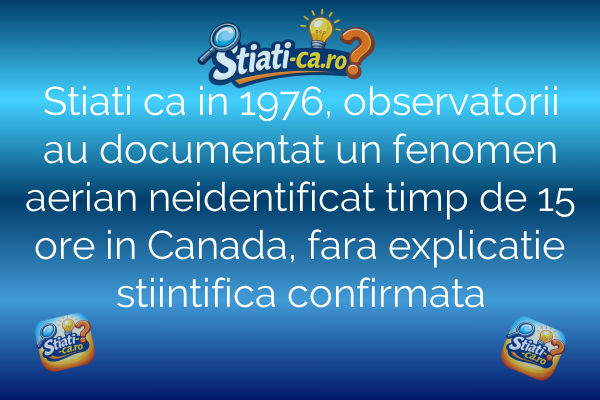 Stiati ca in 1976, observatorii au documentat un fenomen aerian neidentificat timp de 15 ore in Canada, fara explicatie stiintifica confirmata
