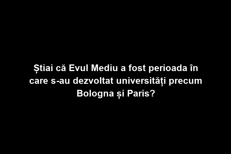 Știai că Evul Mediu a fost perioada în care s-au dezvoltat universități precum Bologna și Paris?