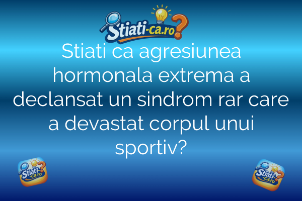 Stiati ca agresiunea hormonala extrema a declansat un sindrom rar care a devastat corpul unui sportiv?