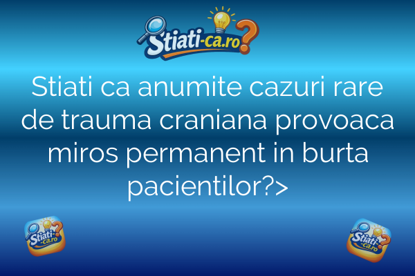 Stiati ca anumite cazuri rare de trauma craniana provoaca miros permanent in burta pacientilor?>