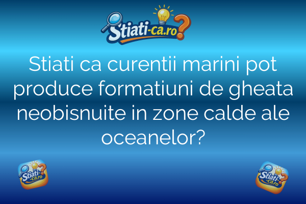 Stiati ca curentii marini pot produce formatiuni de gheata neobisnuite in zone calde ale oceanelor?
