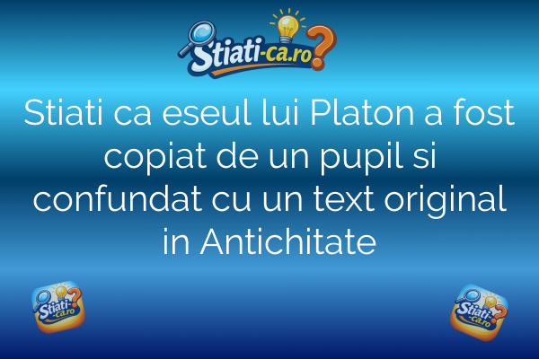 Stiati ca eseul lui Platon a fost copiat de un pupil si confundat cu un text original in Antichitate