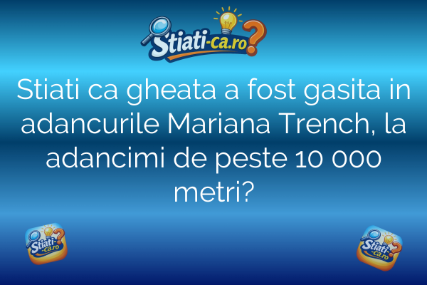Stiati ca gheata a fost gasita in adancurile Mariana Trench, la adancimi de peste 10 000 metri?