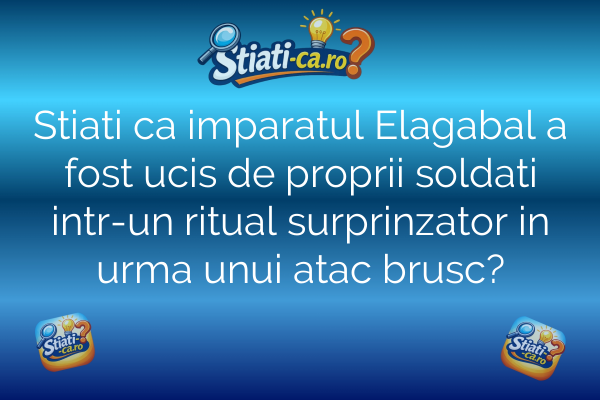 Stiati ca imparatul Elagabal a fost ucis de proprii soldati intr-un ritual surprinzator in urma unui atac brusc?