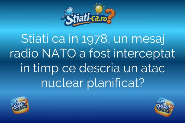 Stiati ca in 1978, un mesaj radio NATO a fost interceptat in timp ce descria un atac nuclear planificat?