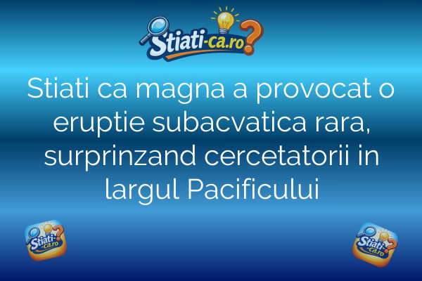 Stiati ca magna a provocat o eruptie subacvatica rara, surprinzand cercetatorii in largul Pacificului