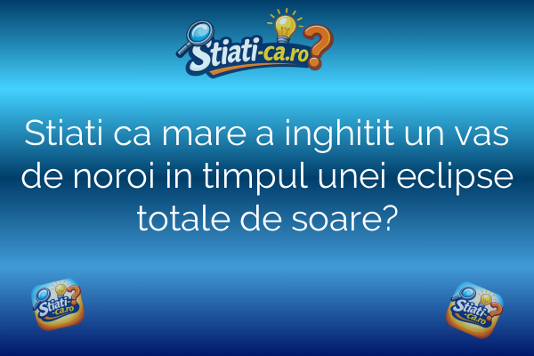 Stiati ca mare a inghitit un vas de noroi in timpul unei eclipse totale de soare?