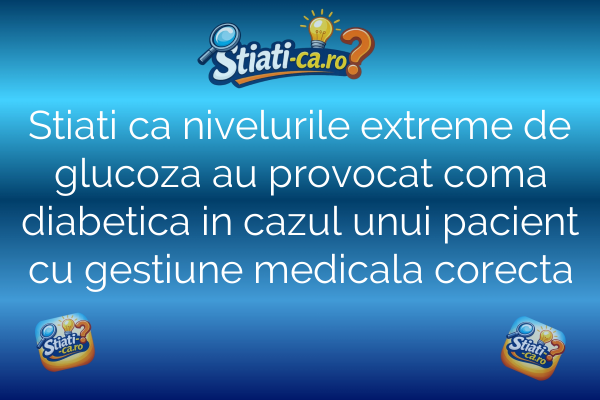 Stiati ca nivelurile extreme de glucoza au provocat coma diabetica in cazul unui pacient cu gestiune medicala corecta