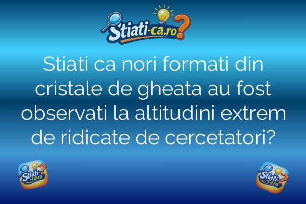 Stiati ca nori formati din cristale de gheata au fost observati la altitudini extrem de ridicate de cercetatori?