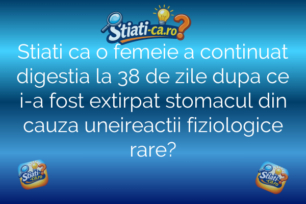 Stiati ca o femeie a continuat digestia la 38 de zile dupa ce i-a fost extirpat stomacul din cauza uneireactii fiziologice rare?