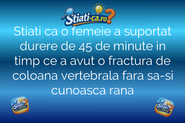 Stiati ca o femeie a suportat durere de 45 de minute in timp ce a avut o fractura de coloana vertebrala fara sa-si cunoasca rana