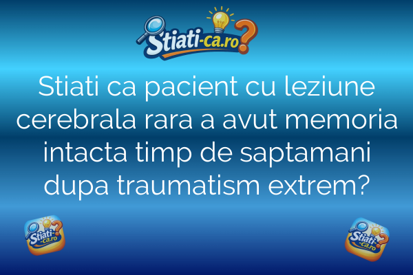 Stiati ca pacient cu leziune cerebrala rara a avut memoria intacta timp de saptamani dupa traumatism extrem?