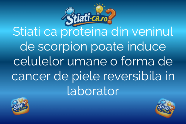 Stiati ca proteina din veninul de scorpion poate induce celulelor umane o forma de cancer de piele reversibila in laborator