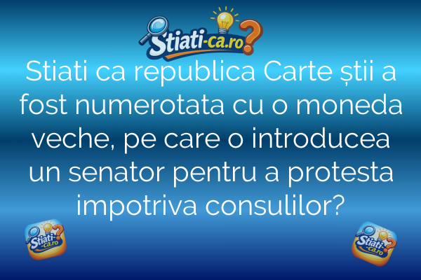 Stiati ca republica Carte știi a fost numerotata cu o moneda veche, pe care o introducea un senator pentru a protesta impotriva consulilor?