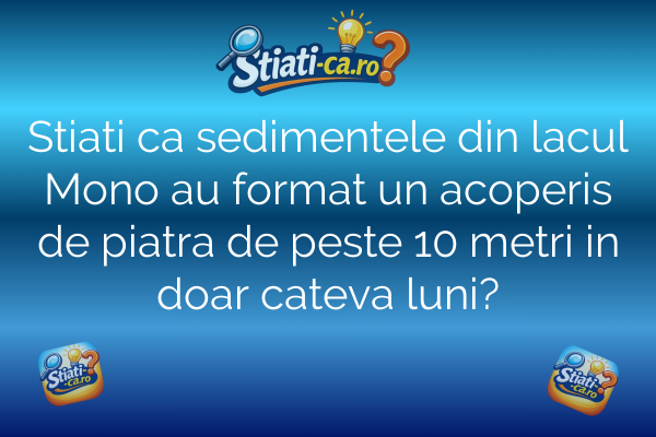 Stiati ca sedimentele din lacul Mono au format un acoperis de piatra de peste 10 metri in doar cateva luni?