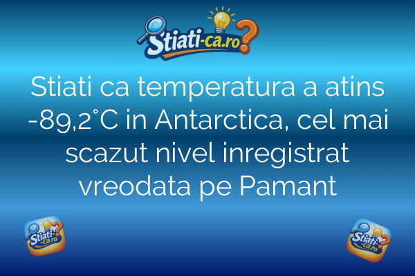 Stiati ca temperatura a atins -89,2°C in Antarctica, cel mai scazut nivel inregistrat vreodata pe Pamant
