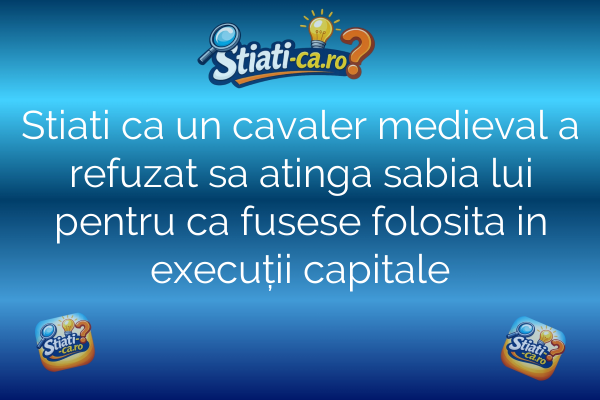 Stiati ca un cavaler medieval a refuzat sa atinga sabia lui pentru ca fusese folosita in execuții capitale