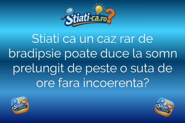 Stiati ca un caz rar de bradipsie poate duce la somn prelungit de peste o suta de ore fara incoerenta?