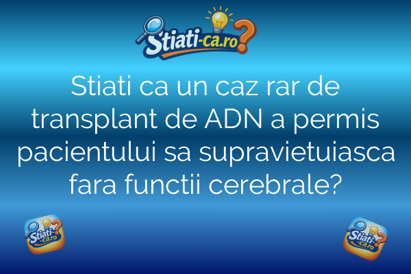 Stiati ca un caz rar de transplant de ADN a permis pacientului sa supravietuiasca fara functii cerebrale?