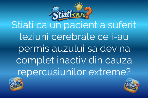 Stiati ca un pacient a suferit leziuni cerebrale ce i-au permis auzului sa devina complet inactiv din cauza repercusiunilor extreme?