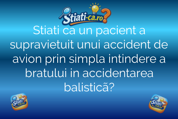Stiati ca un pacient a supravietuit unui accident de avion prin simpla intindere a bratului in accidentarea balisticã?