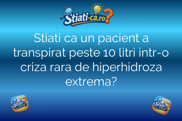 Stiati ca un pacient a transpirat peste 10 litri intr-o criza rara de hiperhidroza extrema?