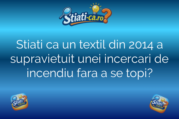 Stiati ca un textil din 2014 a supravietuit unei incercari de incendiu fara a se topi?