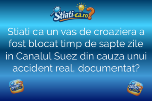 Stiati ca un vas de croaziera a fost blocat timp de sapte zile in Canalul Suez din cauza unui accident real, documentat?