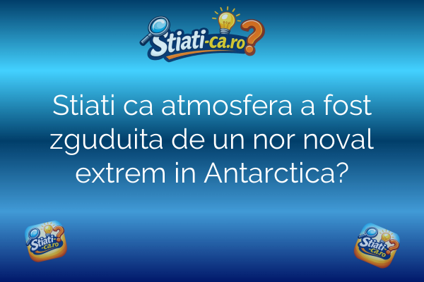 Stiati ca atmosfera a fost zguduita de un nor noval extrem in Antarctica?