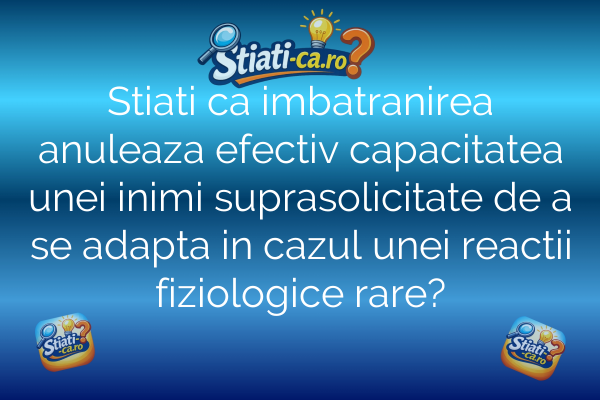 Stiati ca imbatranirea anuleaza efectiv capacitatea unei inimi suprasolicitate de a se adapta in cazul unei reactii fiziologice rare?