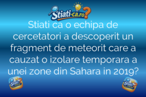 Stiati ca o echipa de cercetatori a descoperit un fragment de meteorit care a cauzat o izolare temporara a unei zone din Sahara in 2019?