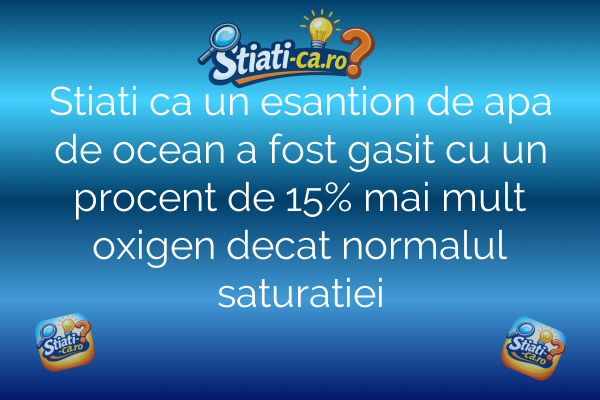 Stiati ca un esantion de apa de ocean a fost gasit cu un procent de 15% mai mult oxigen decat normalul saturatiei