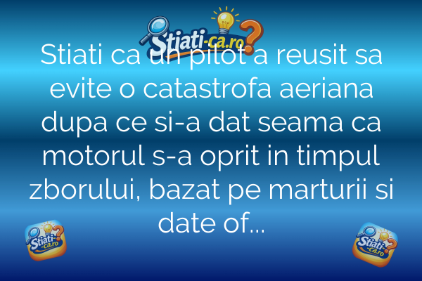 Stiati ca un pilot a reusit sa evite o catastrofa aeriana dupa ce si-a dat seama ca motorul s-a oprit in timpul zborului, bazat pe marturii si date oficiale?