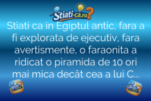 Stiati ca in Egiptul antic, fara a fi explorata de ejecutiv, fara avertismente, o faraonita a ridicat o piramida de 10 ori mai mica decât cea a lui Cheops