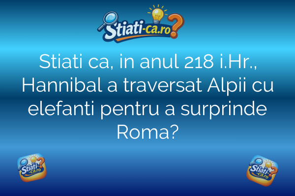 Stiati ca, in anul 218 i.Hr., Hannibal a traversat Alpii cu elefanti pentru a surprinde Roma?