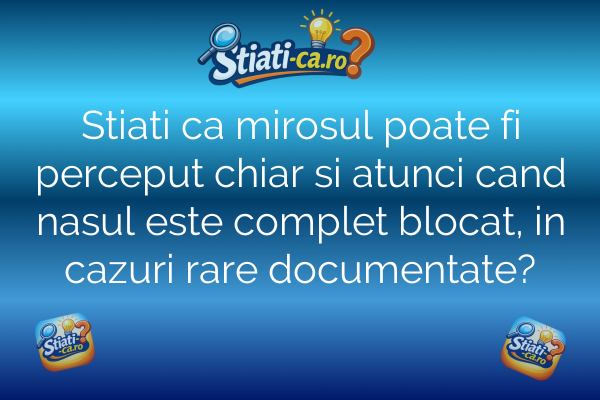 Stiati ca mirosul poate fi perceput chiar si atunci cand nasul este complet blocat, in cazuri rare documentate?