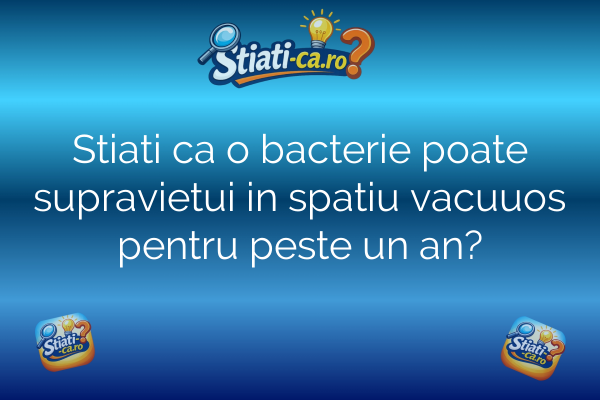 Stiati ca o bacterie poate supravietui in spatiu vacuuos pentru peste un an?