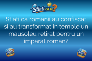 Stiati ca romanii au confiscat si au transformat in temple un mausoleu retirat pentru un imparat roman?