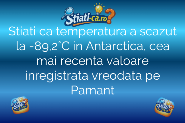 Stiati ca temperatura a scazut la -89,2°C in Antarctica, cea mai recenta valoare inregistrata vreodata pe Pamant