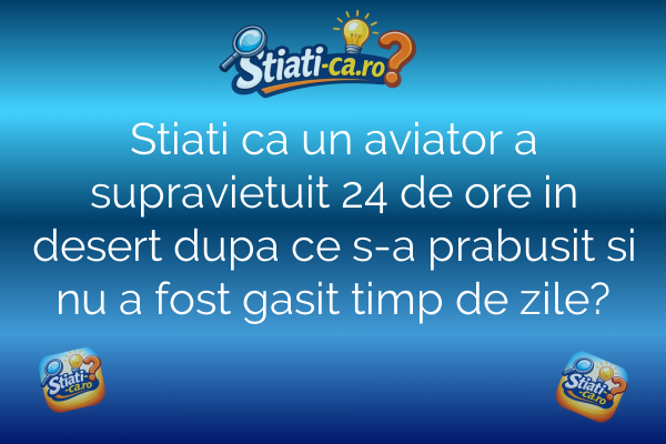 Stiati ca un aviator a supravietuit 24 de ore in desert dupa ce s-a prabusit si nu a fost gasit timp de zile?