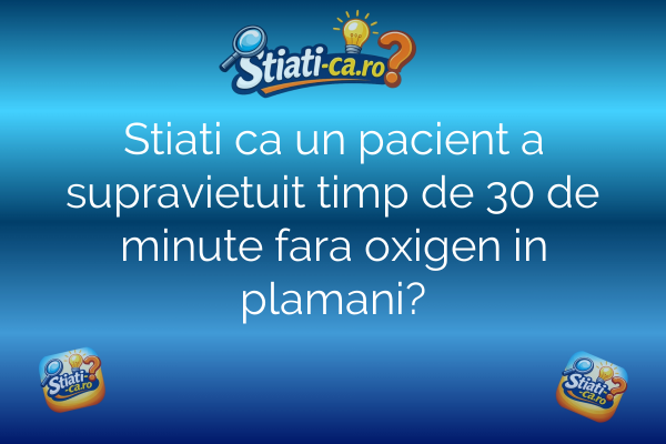 Stiati ca un pacient a supravietuit timp de 30 de minute fara oxigen in plamani?