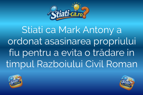 Stiati ca Mark Antony a ordonat asasinarea propriului fiu pentru a evita o trădare in timpul Razboiului Civil Roman