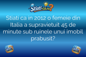 Stiati ca in 2012 o femeie din Italia a supravietuit 45 de minute sub ruinele unui imobil prabusit?