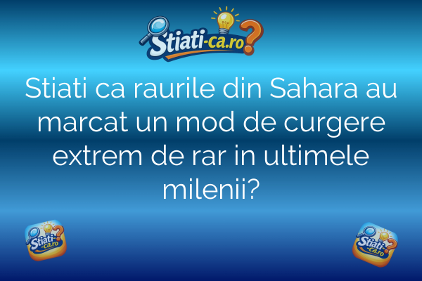 Stiati ca raurile din Sahara au marcat un mod de curgere extrem de rar in ultimele milenii?