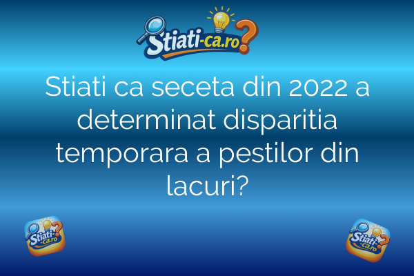 Stiati ca seceta din 2022 a determinat disparitia temporara a pestilor din lacuri?