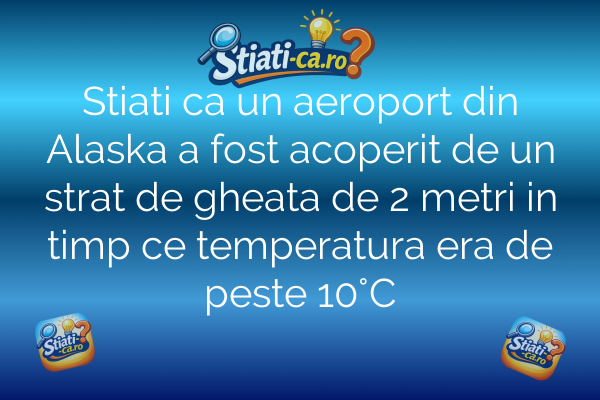 Stiati ca un aeroport din Alaska a fost acoperit de un strat de gheata de 2 metri in timp ce temperatura era de peste 10°C