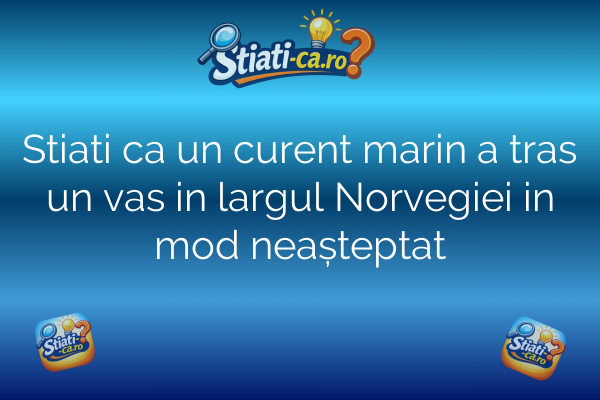 Stiati ca un curent marin a tras un vas in largul Norvegiei in mod neașteptat