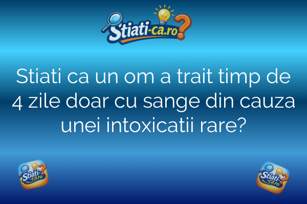 Stiati ca un om a trait timp de 4 zile doar cu sange din cauza unei intoxicatii rare?