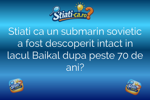 Stiati ca un submarin sovietic a fost descoperit intact in lacul Baikal dupa peste 70 de ani?