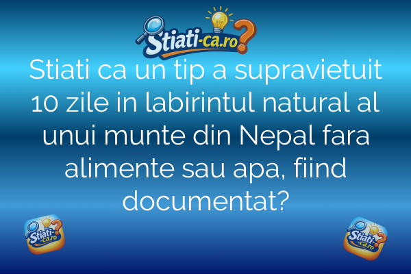 Stiati ca un tip a supravietuit 10 zile in labirintul natural al unui munte din Nepal fara alimente sau apa, fiind documentat?